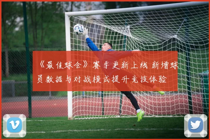 《最佳球会》赛季更新上线 新增球员数据与对战模式提升竞技体验