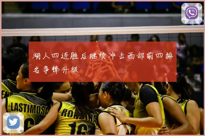 湖人四连胜后继续冲击西部前四排名争锋升级
