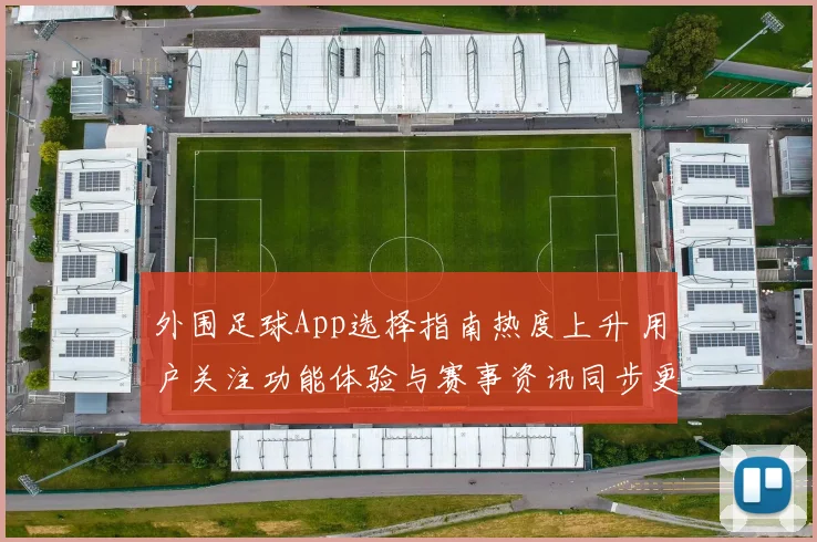 外围足球App选择指南热度上升 用户关注功能体验与赛事资讯同步更新
