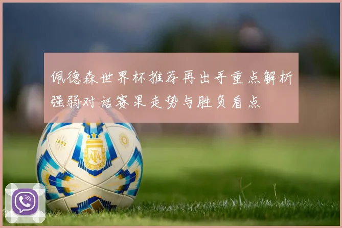 佩德森世界杯推荐再出手重点解析强弱对话赛果走势与胜负看点