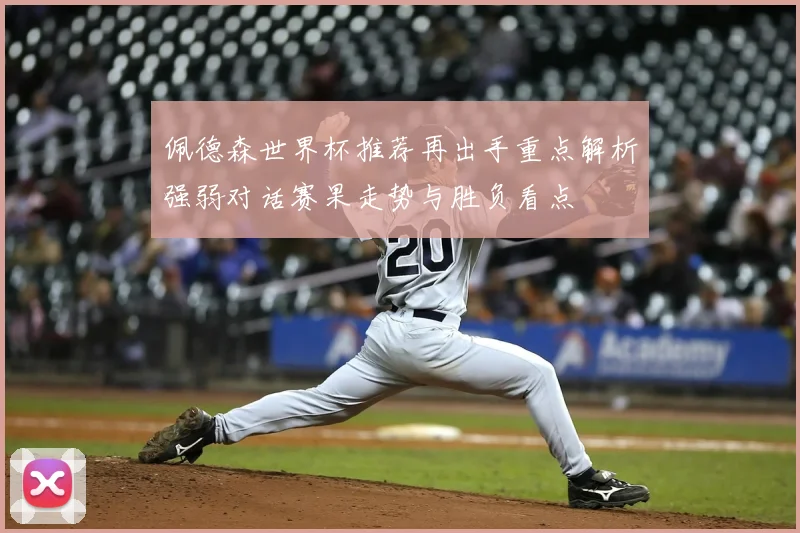 佩德森世界杯推荐再出手重点解析强弱对话赛果走势与胜负看点